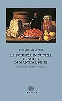 La scienza in cucina e l&rsquo;arte di mangiare bene di Pellegrino Artusi